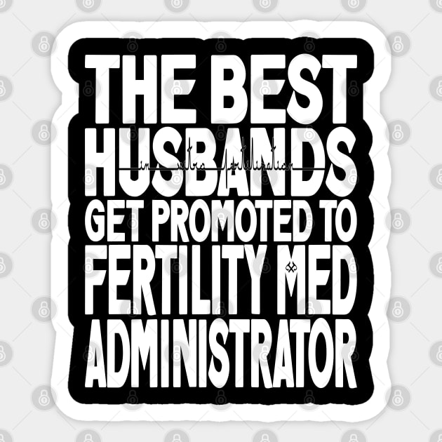 The Best Husbands Get Promoted to Fertility Med Administrator Dark Sticker by Turnbill Truth Designs